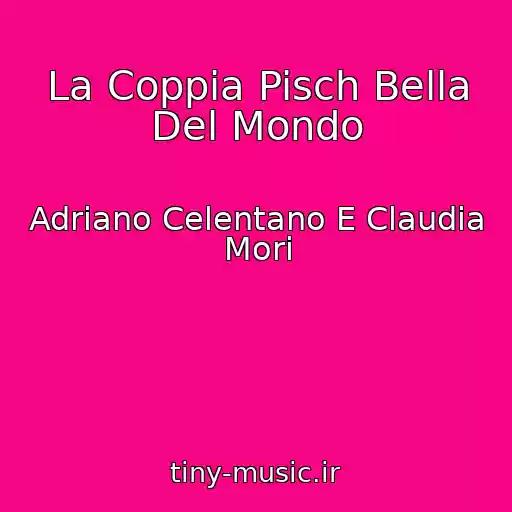 کاور آهنگ La Coppia Pisch Bella Del Mondo از Adriano Celentano E Claudia Mori