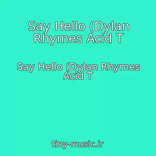 کاور آهنگ Say Hello (Dylan Rhymes Acid T از Say Hello (Dylan Rhymes Acid T