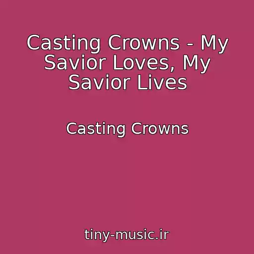 کاور آهنگ Casting Crowns - My Savior Loves, My Savior Lives از Casting Crowns
