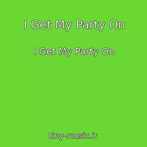 کاور آهنگ I Get My Party On از I Get My Party On