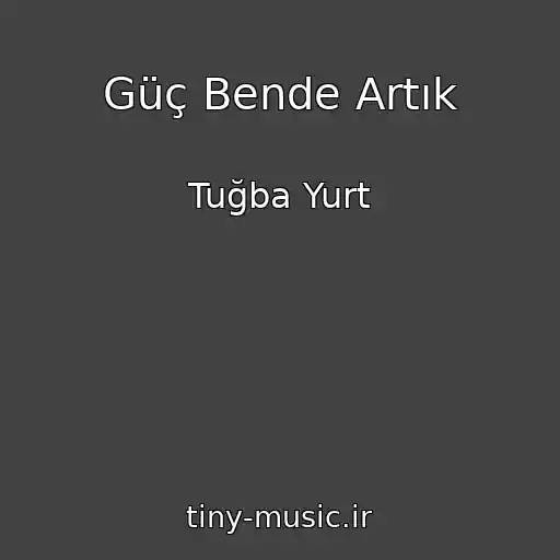 کاور آهنگ Güç Bende Artık از Tuğba Yurt
