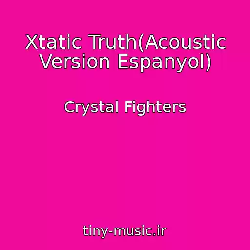 کاور آهنگ Xtatic Truth(Acoustic Version Espanyol) از Crystal Fighters