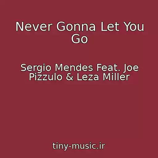 کاور آهنگ Never Gonna Let You Go از Sergio Mendes Feat. Joe Pizzulo & Leza Miller