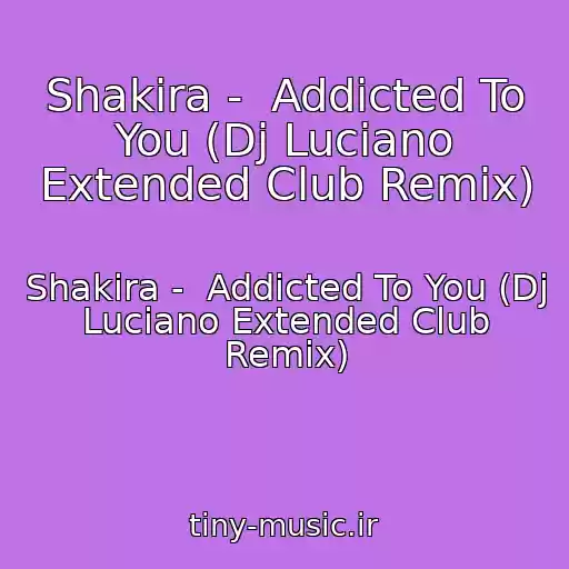 کاور آهنگ Shakira -  Addicted To You (Dj Luciano Extended Club Remix) از Shakira -  Addicted To You (Dj Luciano Extended Club Remix)