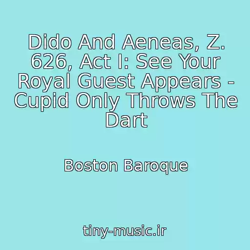 کاور آهنگ Dido And Aeneas, Z. 626, Act I: See Your Royal Guest Appears - Cupid Only Throws The Dart از Boston Baroque