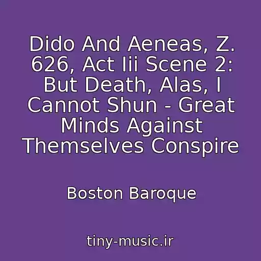 کاور آهنگ Dido And Aeneas, Z. 626, Act Iii Scene 2: But Death, Alas, I Cannot Shun - Great Minds Against Themselves Conspire از Boston Baroque