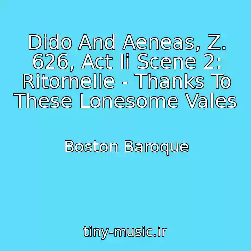 کاور آهنگ Dido And Aeneas, Z. 626, Act Ii Scene 2: Ritornelle - Thanks To These Lonesome Vales از Boston Baroque