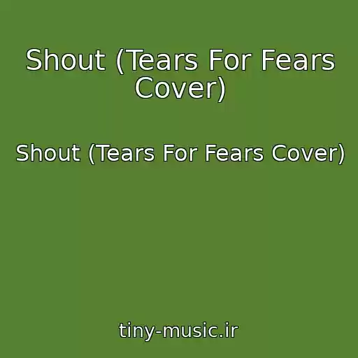 کاور آهنگ Shout (Tears For Fears Cover) از Shout (Tears For Fears Cover)