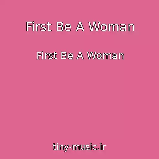 کاور آهنگ First Be A Woman از First Be A Woman