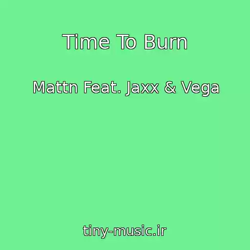 کاور آهنگ Time To Burn از Mattn Feat. Jaxx & Vega