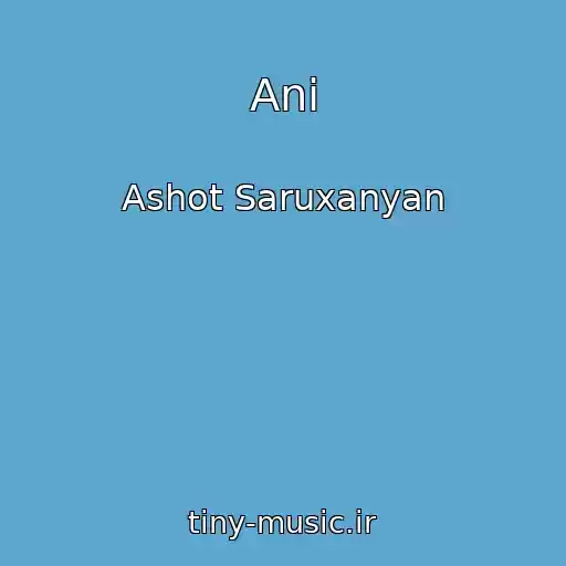 کاور آهنگ Ani از Ashot Saruxanyan