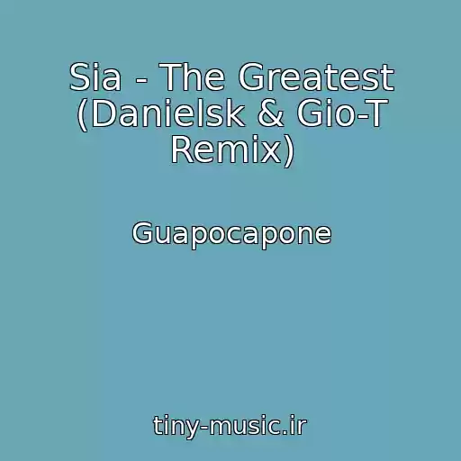 کاور آهنگ Sia - The Greatest (Danielsk & Gio-T Remix) از Guapocapone