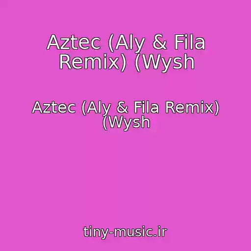 کاور آهنگ Aztec (Aly & Fila Remix) (Wysh از Aztec (Aly & Fila Remix) (Wysh