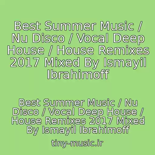کاور آهنگ Best Summer Music / Nu Disco / Vocal Deep House / House Remixes 2017 Mixed By Ismayil Ibrahimoff از Best Summer Music / Nu Disco / Vocal Deep House / House Remixes 2017 Mixed By Ismayil Ibrahimoff