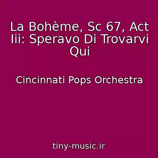 کاور آهنگ La Bohème, Sc 67, Act Iii: Speravo Di Trovarvi Qui از Cincinnati Pops Orchestra