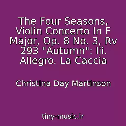 کاور آهنگ The Four Seasons, Violin Concerto In F Major, Op. 8 No. 3, Rv 293 "Autumn": Iii. Allegro. La Caccia از Christina Day Martinson