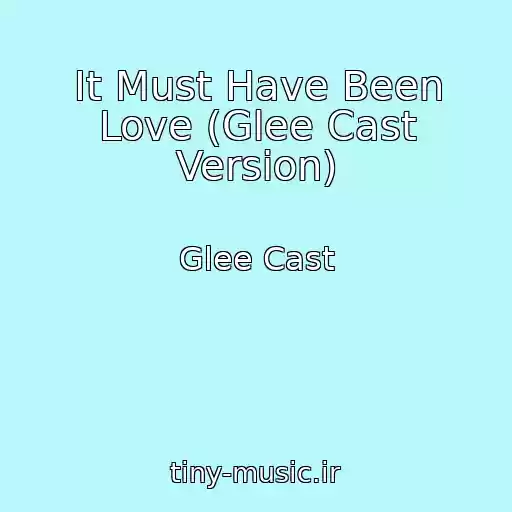 کاور آهنگ It Must Have Been Love (Glee Cast Version) از Glee Cast