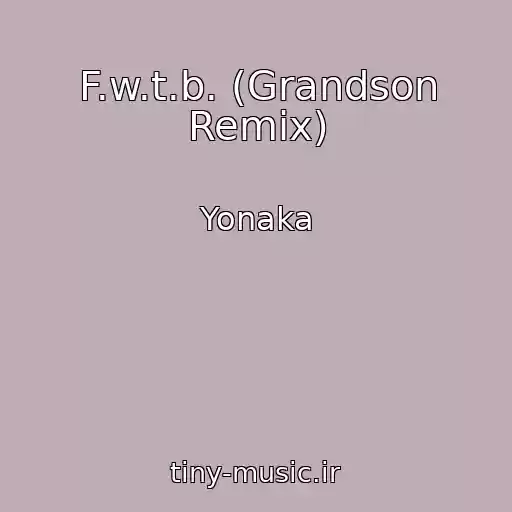 کاور آهنگ F.w.t.b. (Grandson Remix) از Yonaka