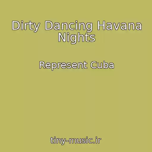 کاور آهنگ Dirty Dancing Havana Nights از Represent Cuba