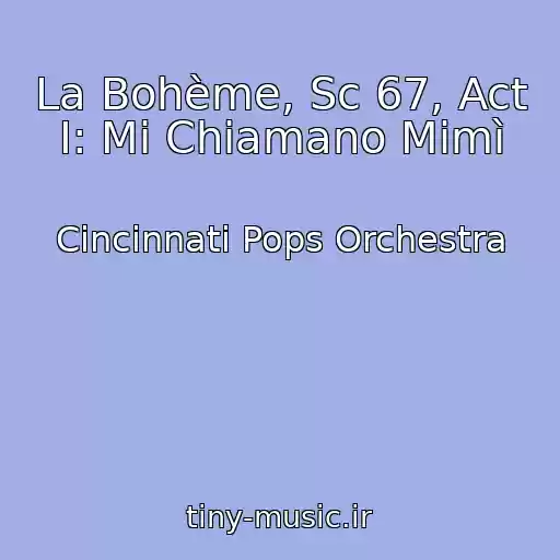 کاور آهنگ La Bohème, Sc 67, Act I: Mi Chiamano Mimì از Cincinnati Pops Orchestra