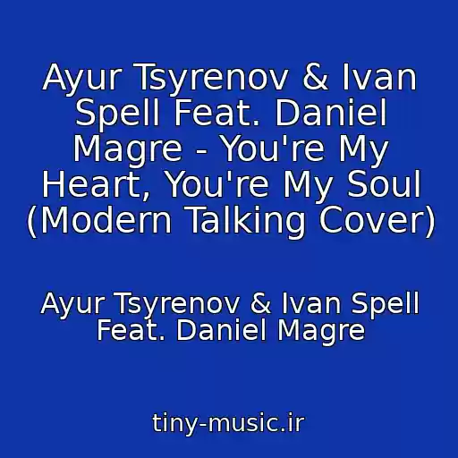 کاور آهنگ Ayur Tsyrenov & Ivan Spell Feat. Daniel Magre - You're My Heart, You're My Soul (Modern Talking Cover) از Ayur Tsyrenov & Ivan Spell Feat. Daniel Magre
