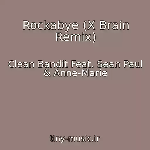 کاور آهنگ Rockabye (X Brain Remix) از Clean Bandit Feat. Sean Paul & Anne-Marie