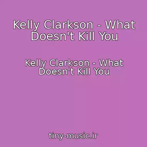 کاور آهنگ Kelly Clarkson - What Doesn't Kill You از Kelly Clarkson - What Doesn't Kill You
