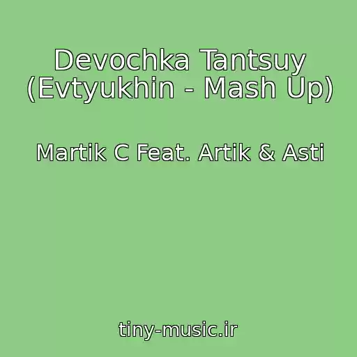 کاور آهنگ Devochka Tantsuy (Evtyukhin - Mash Up) از Martik C Feat. Artik & Asti