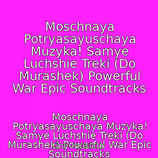 کاور آهنگ Moschnaya Potryasayuschaya Muzyka! Samye Luchshie Treki (Do Murashek) Powerful War Epic Soundtracks از Moschnaya Potryasayuschaya Muzyka! Samye Luchshie Treki (Do Murashek) Powerful War Epic Soundtracks