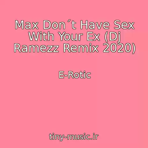 کاور آهنگ Max Don´t Have Sex With Your Ex (Dj Ramezz Remix 2020) از E-Rotic