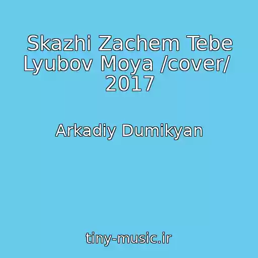 کاور آهنگ Skazhi Zachem Tebe Lyubov Moya /cover/  2017 از Arkadiy Dumikyan