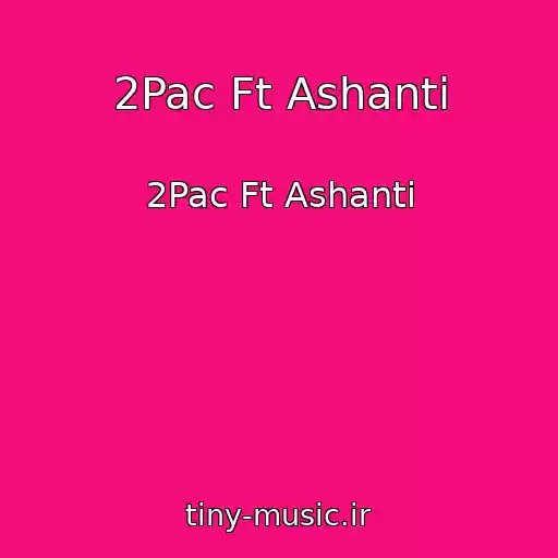 کاور آهنگ 2Pac Ft Ashanti از 2Pac Ft Ashanti