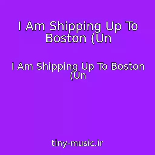 کاور آهنگ I Am Shipping Up To Boston (Un از I Am Shipping Up To Boston (Un