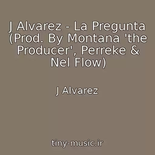 کاور آهنگ J Alvarez - La Pregunta (Prod. By Montana 'the Producer', Perreke & Nel Flow) از J Alvarez