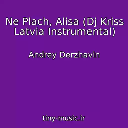 کاور آهنگ Ne Plach, Alisa (Dj Kriss Latvia Instrumental) از Andrey Derzhavin