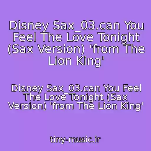 کاور آهنگ Disney Sax_03.can You Feel The Love Tonight (Sax Version) 'from The Lion King' از Disney Sax_03.can You Feel The Love Tonight (Sax Version) 'from The Lion King'