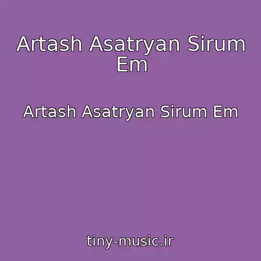 کاور آهنگ Artash Asatryan Sirum Em از Artash Asatryan Sirum Em