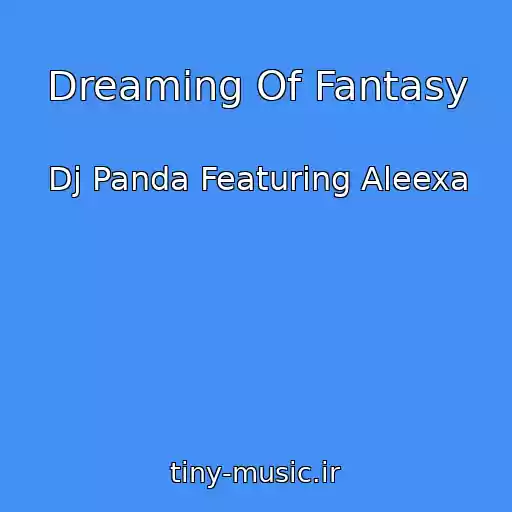 کاور آهنگ Dreaming Of Fantasy از Dj Panda Featuring Aleexa