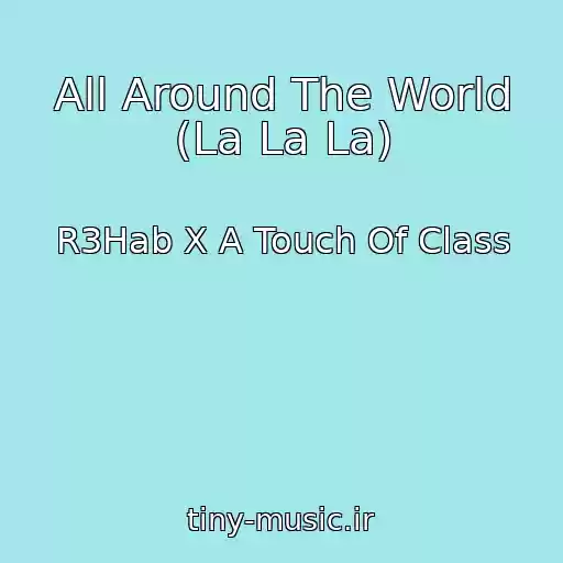کاور آهنگ All Around The World (La La La) از R3Hab X A Touch Of Class
