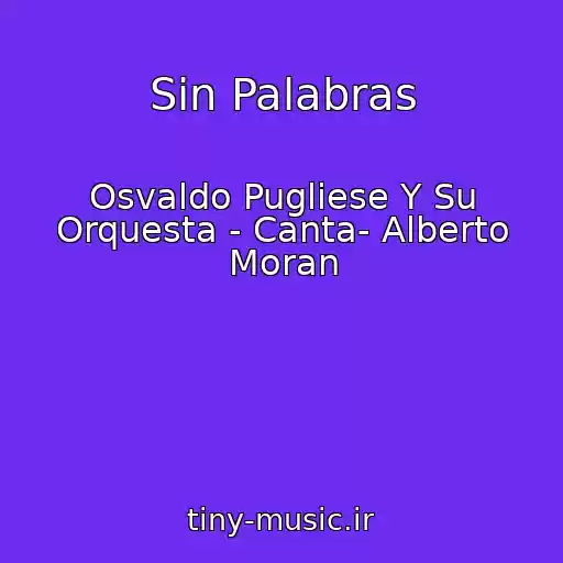 کاور آهنگ Sin Palabras از Osvaldo Pugliese Y Su Orquesta - Canta- Alberto Moran