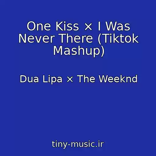 کاور آهنگ One Kiss × I Was Never There (Tiktok Mashup) از Dua Lipa × The Weeknd