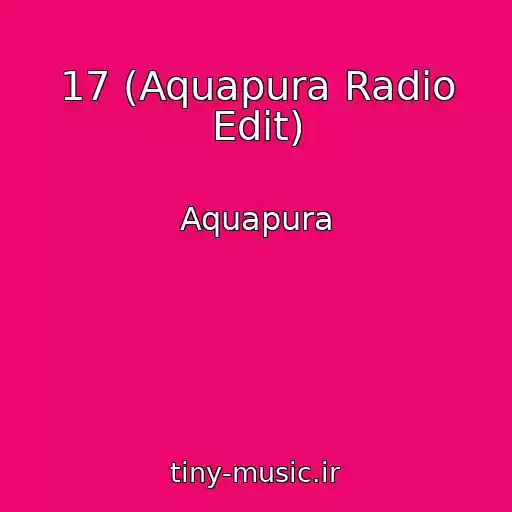کاور آهنگ 17 (Aquapura Radio Edit) از Aquapura