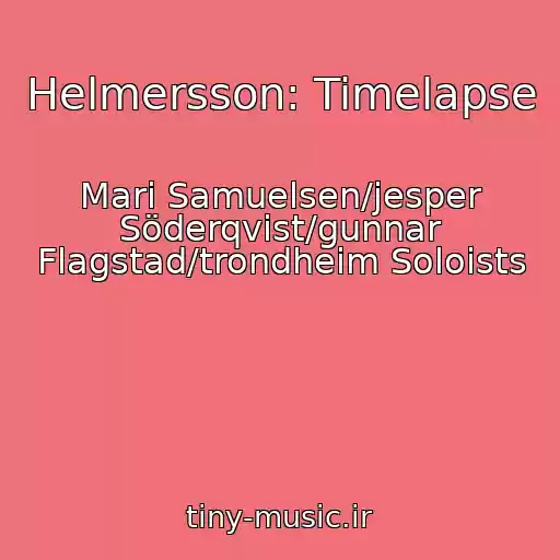 کاور آهنگ Helmersson: Timelapse از Mari Samuelsen/jesper Söderqvist/gunnar Flagstad/trondheim Soloists