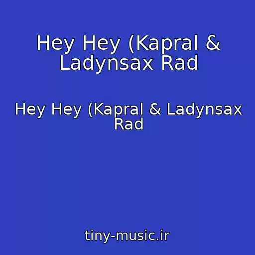 کاور آهنگ Hey Hey (Kapral & Ladynsax Rad از Hey Hey (Kapral & Ladynsax Rad