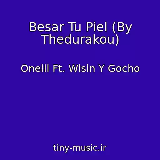 کاور آهنگ Besar Tu Piel (By Thedurakou) از Oneill Ft. Wisin Y Gocho
