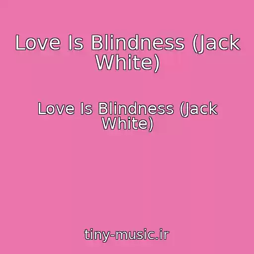 کاور آهنگ Love Is Blindness (Jack White) از Love Is Blindness (Jack White)