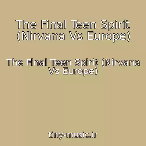 کاور آهنگ The Final Teen Spirit (Nirvana Vs Europe) از The Final Teen Spirit (Nirvana Vs Europe)