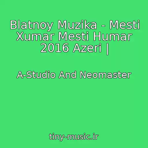 کاور آهنگ Blatnoy Muzika - Mesti Xumar Mesti Humar 2016 Azeri | از A-Studio And Neomaster