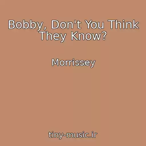 کاور آهنگ Bobby, Don't You Think They Know? از Morrissey