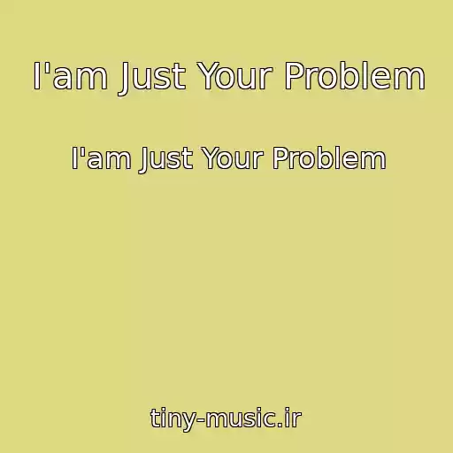 کاور آهنگ I'am Just Your Problem از I'am Just Your Problem